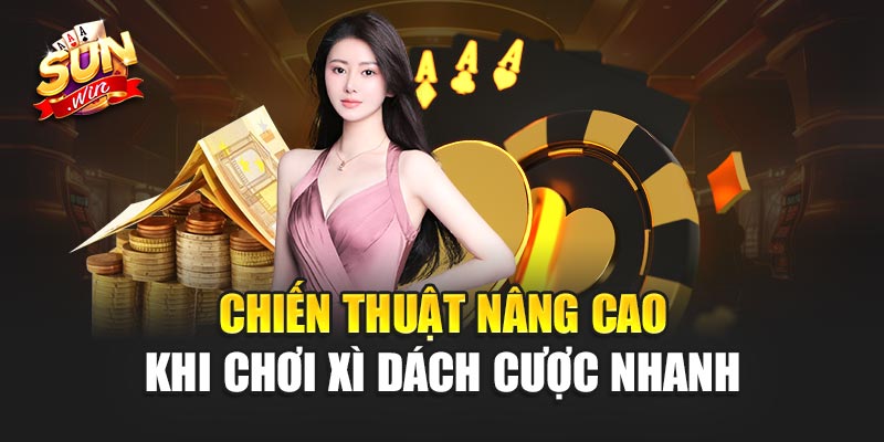 Chiến thuật nâng cao khi chơi Xì Dách Cược Nhanh