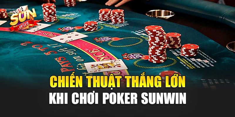 Chiến Thuật Thắng Lớn Khi Chơi Poker Sunwin