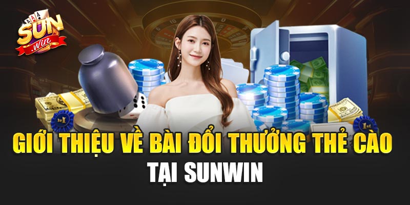 Giới Thiệu Về Bài Đổi Thưởng Thẻ Cào Tại Sunwin