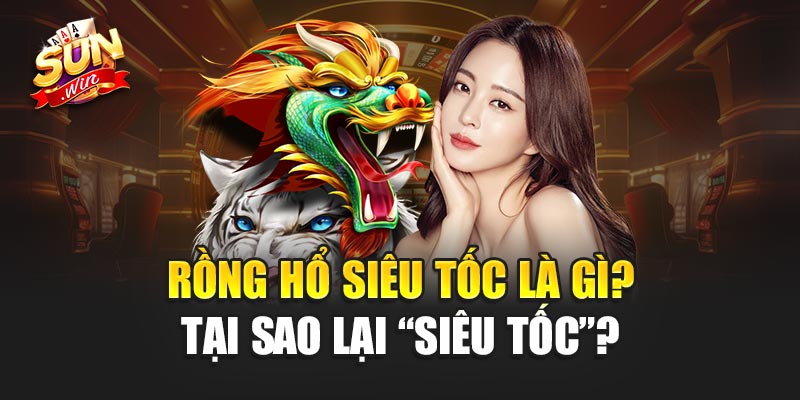 Rồng Hổ Siêu Tốc là gì? Tại sao lại “siêu tốc”?