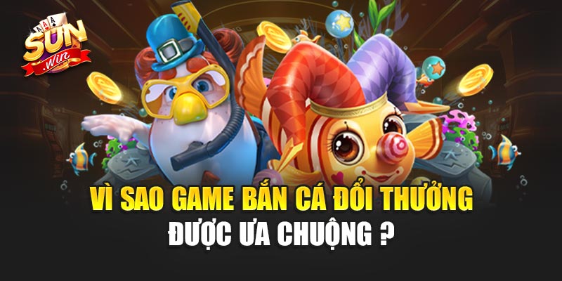 Vì Sao Game Bắn Cá Đổi Thưởng Được Ưa Chuộng vậy?