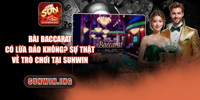 Bài Baccarat Có Lừa Đảo Không? Sự Thật Về Trò Chơi Tại SUNWIN Bài baccarat có lừa đảo không