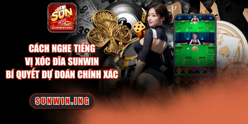 Cách Nghe Tiếng Vị Xóc Đĩa Sunwin – Bí Quyết Dự Đoán Chính Xác Cách nghe tiếng vị xóc đĩa Sunwin