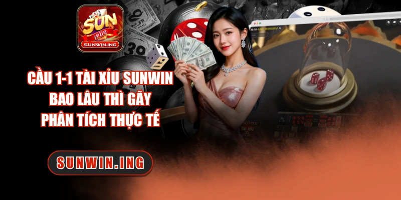 Cầu 1-1 Tài Xỉu Sunwin Bao Lâu Thì Gãy – Phân Tích Thực Tế Cầu 1-1 tài xỉu Sunwin