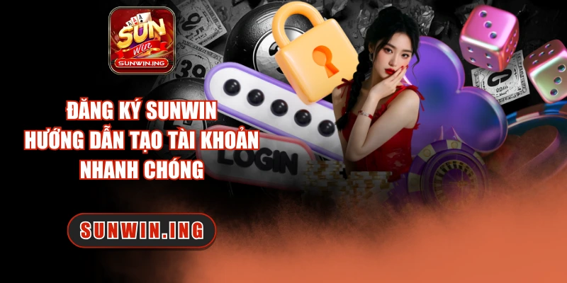 Đăng Ký Sunwin – Hướng Dẫn Tạo Tài Khoản Nhanh Chóng đăng ký Sunwin