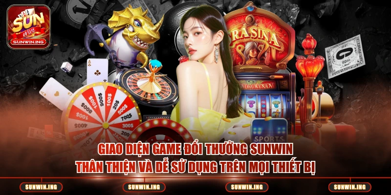 Game Đổi Thưởng Sunwin Giao diện game đổi thưởng Sunwin thân thiện và dễ sử dụng trên mọi thiết bị