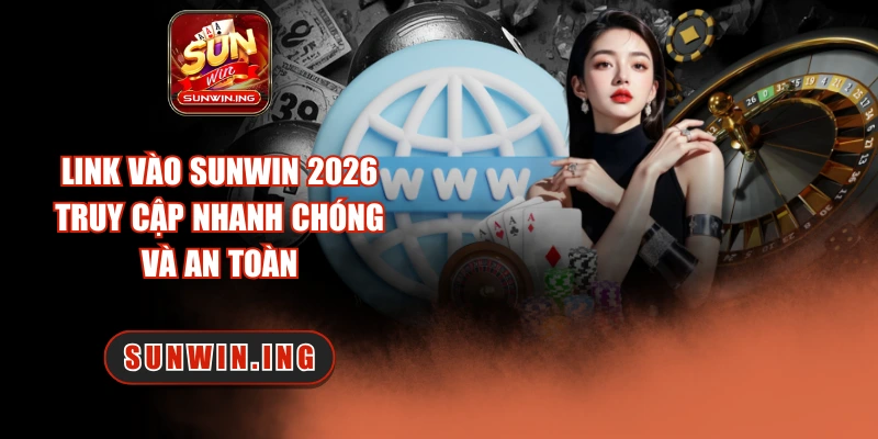 Link Vào Sunwin 2026 – Truy Cập Nhanh Chóng Và An Toàn Link vào Sunwin 2026