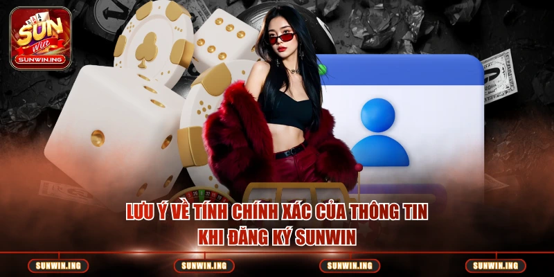 Đăng Ký Sunwin – Hướng Dẫn Tạo Tài Khoản Nhanh Chóng Lưu ý về tính chính xác của thông tin khi đăng ký Sunwin