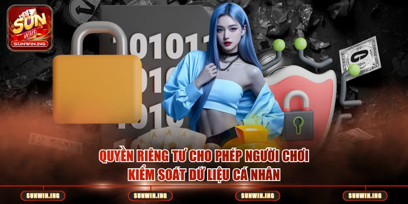 Quyền Riêng Tư Quyền riêng tư cho phép người chơi kiểm soát dữ liệu cá nhân